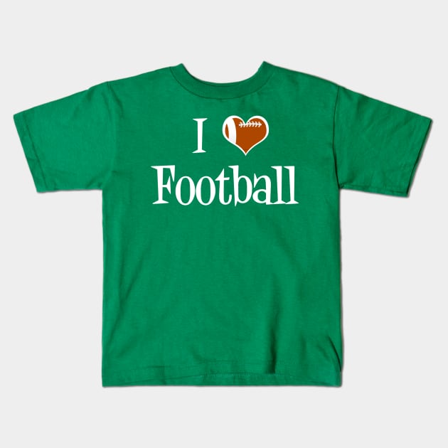 I Love Football Kids T-Shirt by epiclovedesigns
